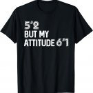 5'2 But My Attitude Is 6'1 T-Shirt