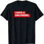 Funny Ironic Relationship BF/GF - I Have A Girlfriend T-Shirt