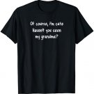 Of Course I'm Cute Haven't You Seen My Grandma Tee Shirts