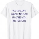 You Couldn't Handle Me - Even if I Came with Instructions | T-Shirt