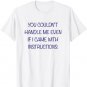 You Couldn't Handle Me - Even if I Came with Instructions | T-Shirt