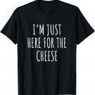 I'm Just Here For The Cheese Shirt - Cute Cheese T-Shirt