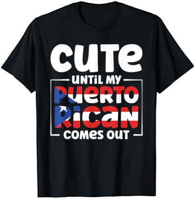Puerto Rico Roots Cute Until My Puerto Rican Comes Out T-Shirt