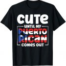 Puerto Rico Roots Cute Until My Puerto Rican Comes Out T-Shirt