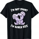 I'm Not Short I'm Koala Size Cute Short Person Funny T-Shirt