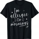 I'm allergic to mornings Cute Shirt