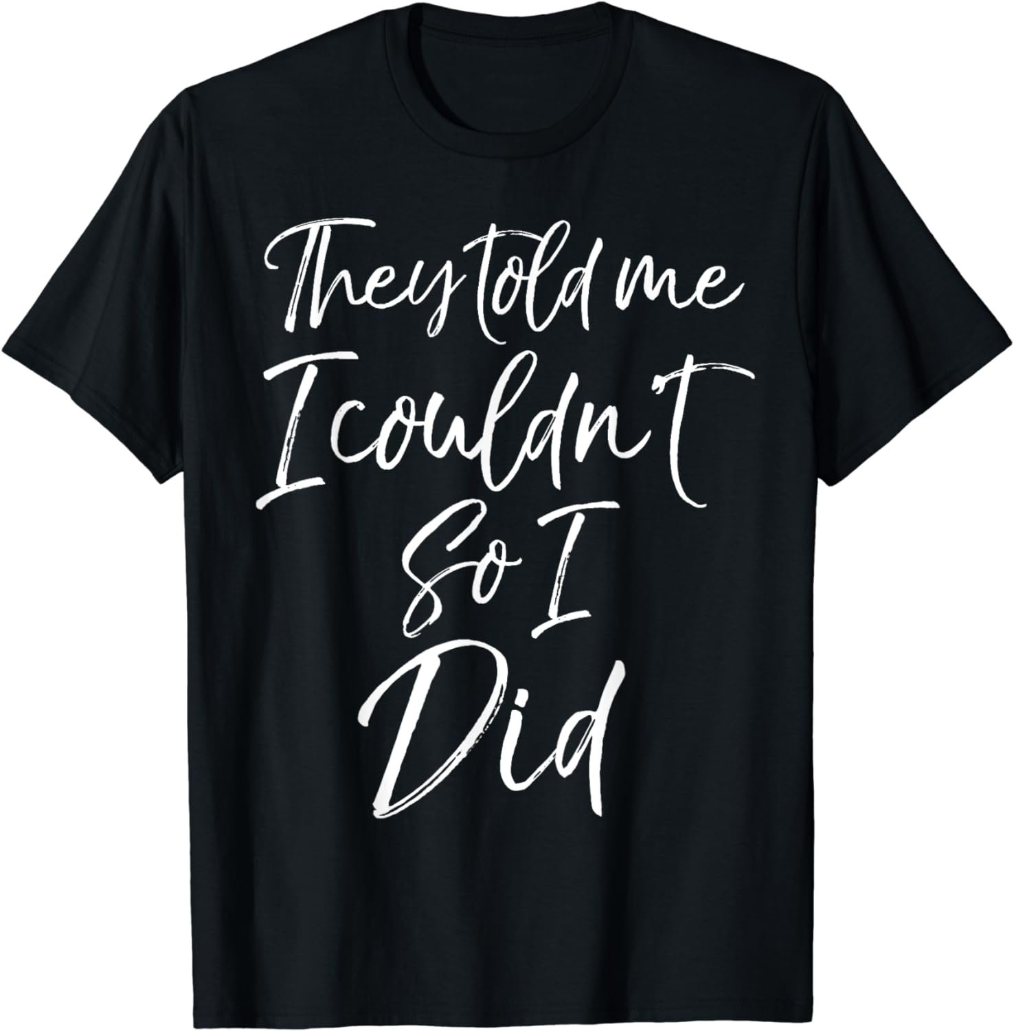 They Told Me I Couldn't so I Did Shirt Fun Cute Workout Tee T-Shirt