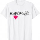 Irreplaceable Shirt Cute Heart Gift