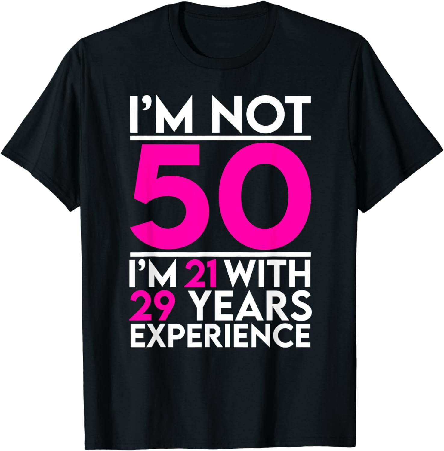 I&acirc;��m Not 50, I&acirc;��m 21 with 29 Years Experience - Pink Birthday T-Shirt