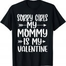 Sorry girls my mommy is my valentine gift valentines day T-Shirt