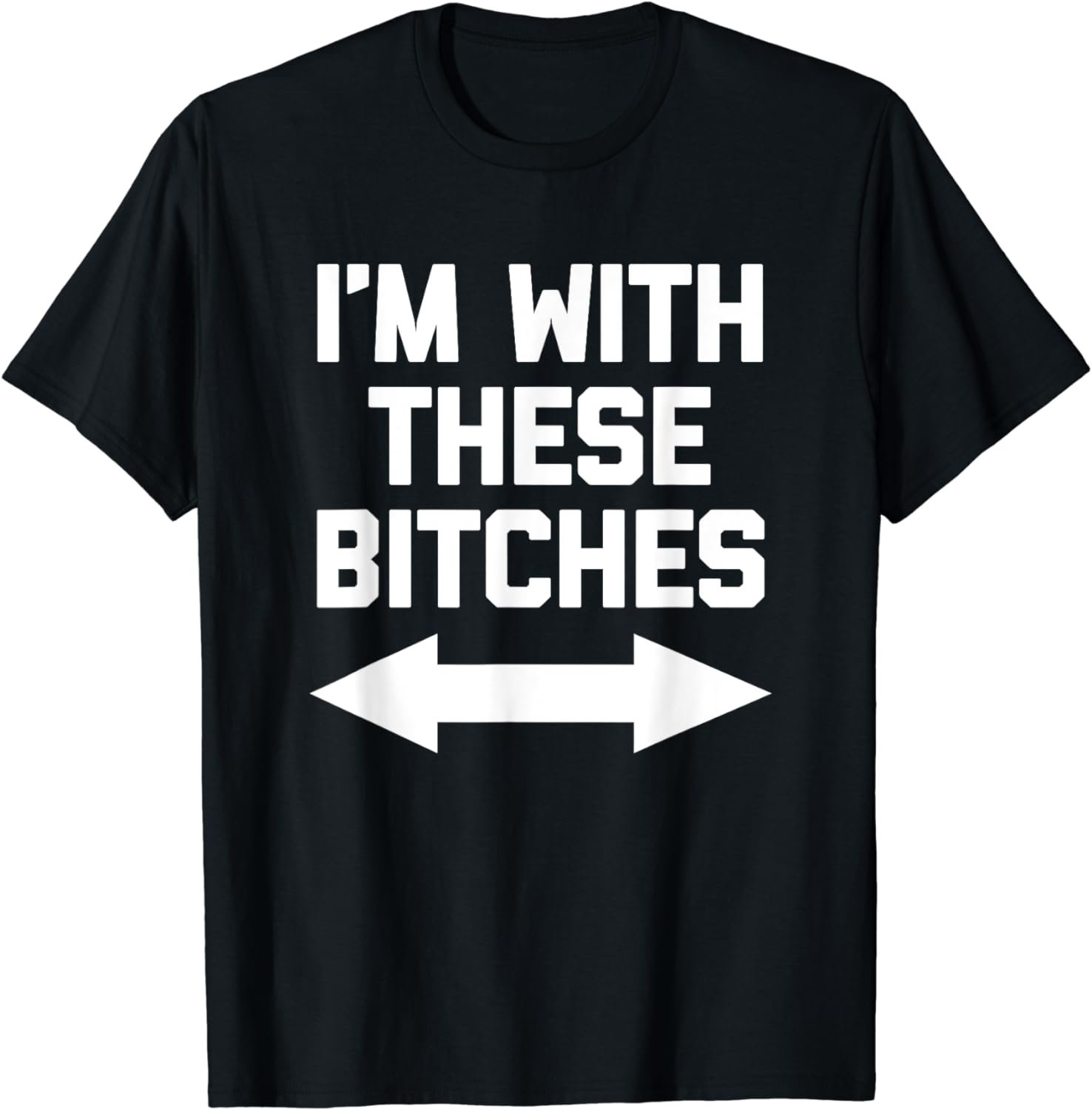 I'm With These Bitches T-Shirt funny saying sarcastic cute T-Shirt