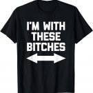 I'm With These Bitches T-Shirt funny saying sarcastic cute T-Shirt
