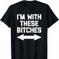 I'm With These Bitches T-Shirt funny saying sarcastic cute T-Shirt