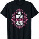 We Rise By Lifting Others Cute Motivational Inspirational T-Shirt