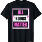Breast Cancer Awareness T-Shirt Funny All Boobs Matter Tee