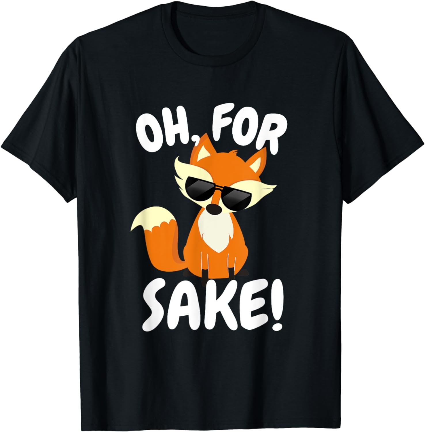 Oh for FOX Sake | Funny Cute Top for Boys, Girls, Adults T-Shirt