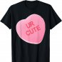 Valentines Day Pink Candy Conversation Heart UR CUTE T-Shirt