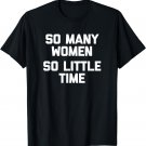 So Many Women, So Little Time T-Shirt funny saying sarcastic T-Shirt