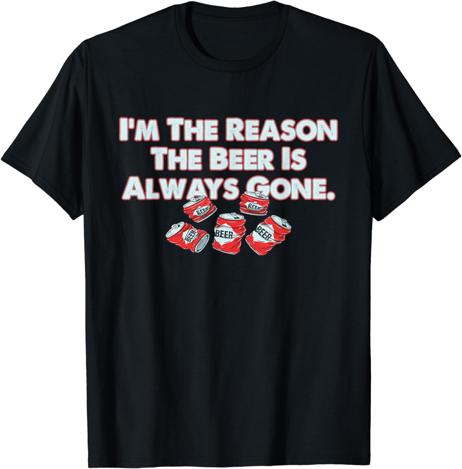 Funny I'm The Reason The Beer Is Always Gone Apparel T-Shirt