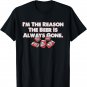 Funny I'm The Reason The Beer Is Always Gone Apparel T-Shirt