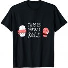 This Is How I Roll Cute Sushi Shirt Kawaii Food Gift T-Shirt