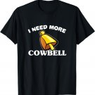 I Need More Cowbell T-shirt Cute Funny Quotes Gift