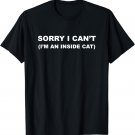 SORRY I CAN'T - I'm an INSIDE CAT | Cute and Funny - Graphic T-Shirt