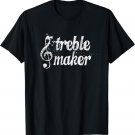 Funny Treble Maker - Music Lovers Note T-Shirt T-Shirt