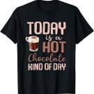 Today Is A Hot Chocolate Kind Of Day Hot Cocoa Cozy T-Shirt