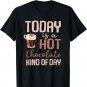 Today Is A Hot Chocolate Kind Of Day Hot Cocoa Cozy T-Shirt