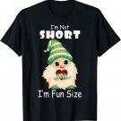 Funny I'm Not Short I'm Fun Size Cute Gnome Girls Boys Gift T-Shirt