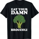 Eat your damn broccoli T-Shirt