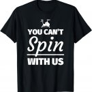 You can't spin with us - Funny Spinning T-Shirt Gift