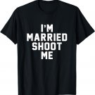 I'm Married Shoot Me Sarcastic Funny 80s 90s TV Show T Shirt