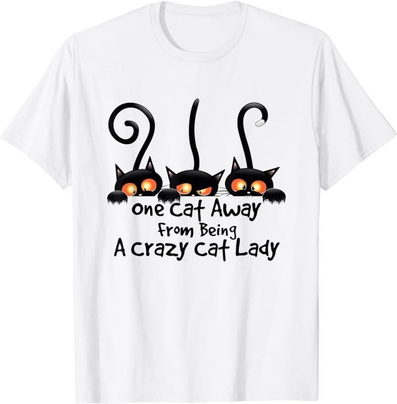 One Cat Away From Being A Crazy Cat Lady T-Shirt