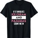 If It Involves Ice Cream And Pajamas Count Me In T-Shirt