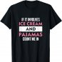 If It Involves Ice Cream And Pajamas Count Me In T-Shirt