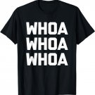 Whoa Whoa Whoa T-Shirt funny saying sarcastic novelty humor T-Shirt