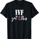 I've Got This, Ive got This IVF Pun Infertility Awareness T-Shirt
