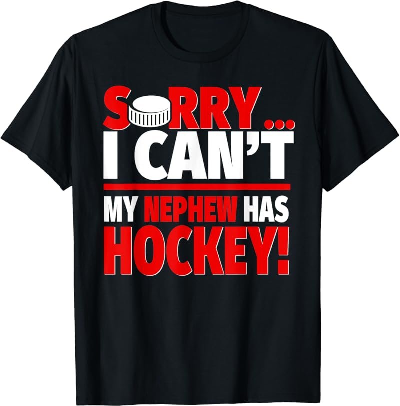 Sorry I Can't My Nephew Has Hockey - Hockey Aunt or Uncle T-Shirt