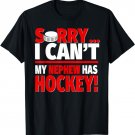 Sorry I Can't My Nephew Has Hockey - Hockey Aunt or Uncle T-Shirt