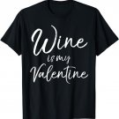 Wine is my Valentine Shirt Fun Cute V-Day Gift Alcohol Tee
