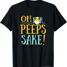 Oh For-Peeps-Sake, I'm-Not-Hearing-A-Peep-Out-Of-Them Funny T-Shirt