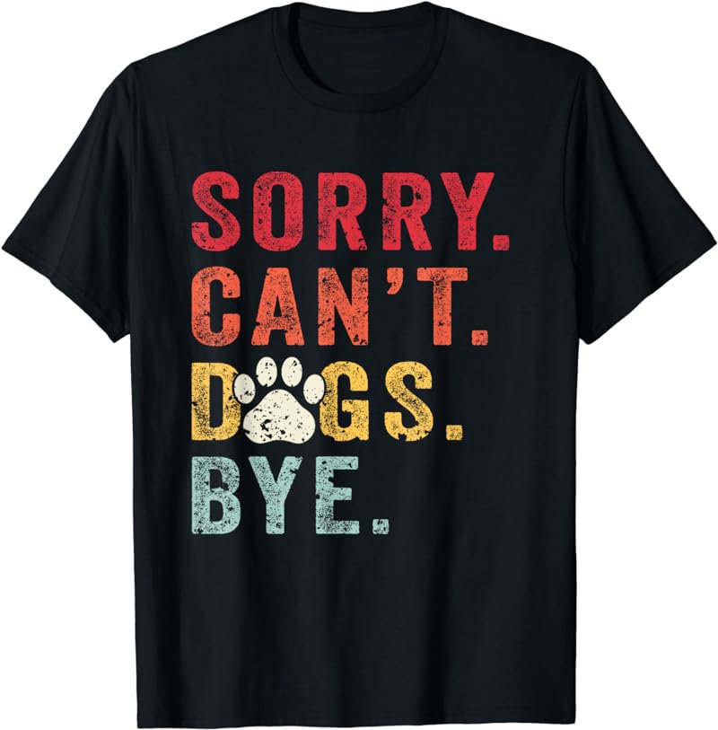Funny Sorry Can't Dog Bye T-Shirt