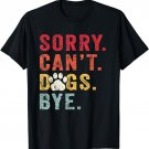 Funny Sorry Can't Dog Bye T-Shirt