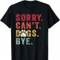 Funny Sorry Can't Dog Bye T-Shirt