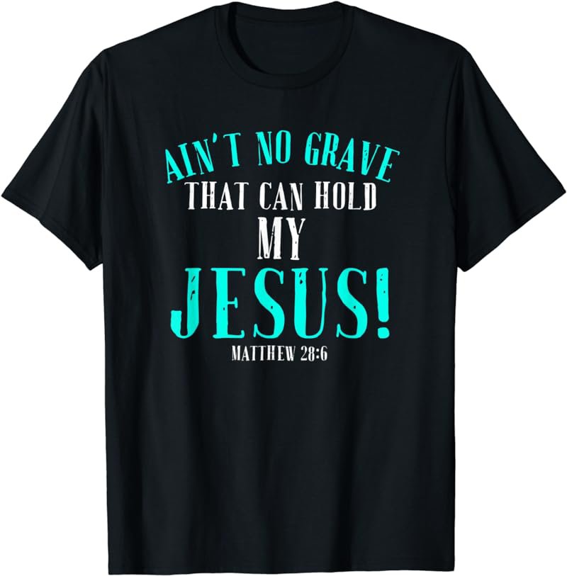 Aint No Grave That Can Hold Jesus Easter Empty Tomb Shirt
