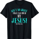 Aint No Grave That Can Hold Jesus Easter Empty Tomb Shirt