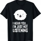 I Hear You I'm Just Not Listening Cute Bichon Frise Dog T-Shirt