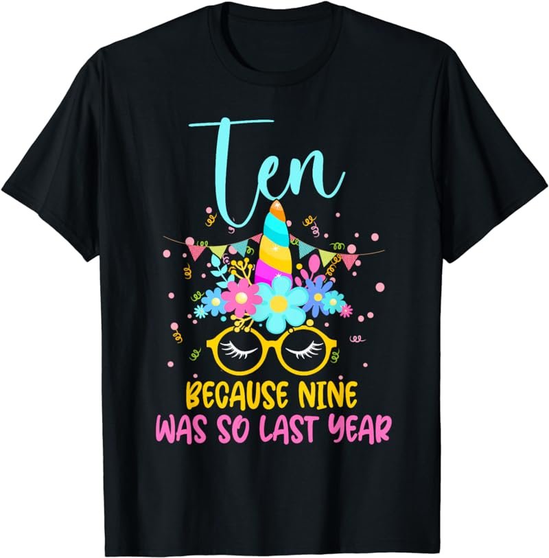 Ten Because Nine Was So Last Year Unicorn 10th Birthday T-Shirt